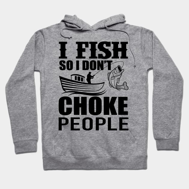 I Fish So I Don't Choke People Funny Sayings Fishing Hoodie by AWESOME ART